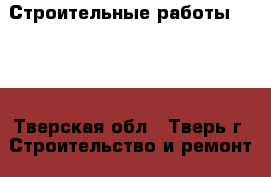 Строительные работы !!!!! - Тверская обл., Тверь г. Строительство и ремонт » Услуги   . Тверская обл.,Тверь г.